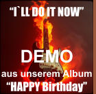 DEMO aus unserem Album  �HAPPY Birthday� �I`LL DO IT NOW�